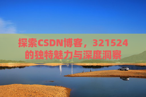 探索CSDN博客,321524的独特魅力与深度洞察